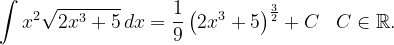 \dpi{120} \int x^{2}\sqrt{2x^{3}+5}\, dx=\frac{1}{9}\left ( 2x^{3}+5 \right )^{\frac{3}{2}}+C\; \; \; C\in \mathbb{R}.